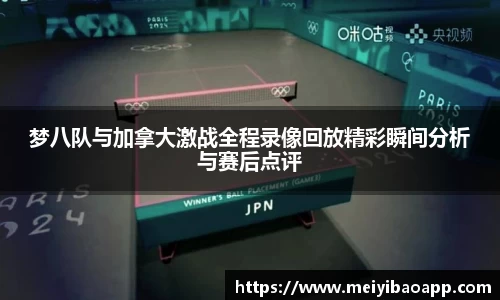 梦八队与加拿大激战全程录像回放精彩瞬间分析与赛后点评